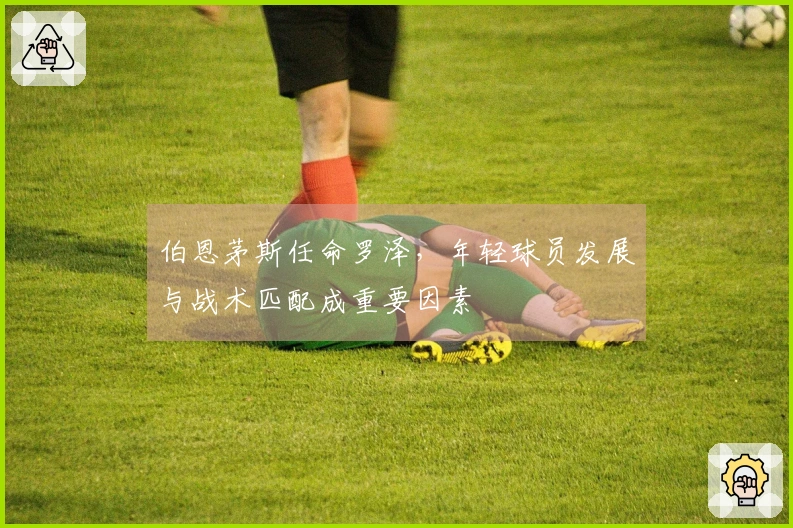 伯恩茅斯任命罗泽，年轻球员发展与战术匹配成重要因素