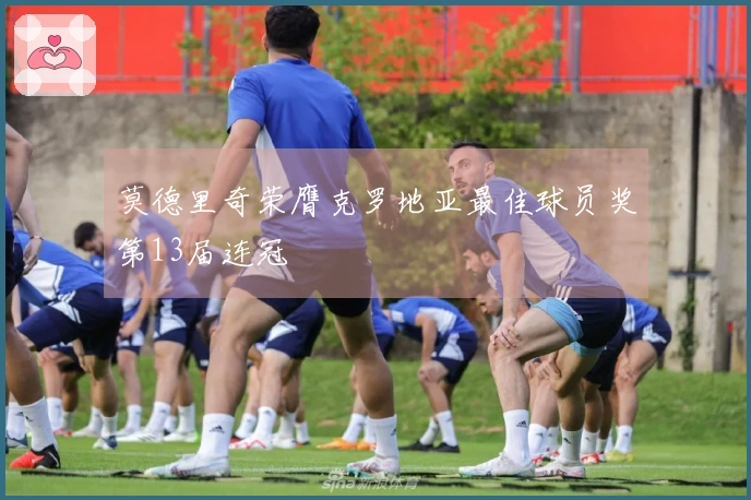 莫德里奇荣膺克罗地亚最佳球员奖第13届连冠