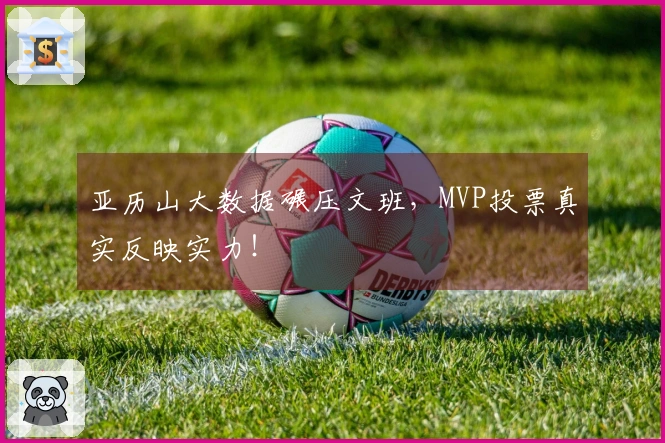 亚历山大数据碾压文班，MVP投票真实反映实力！