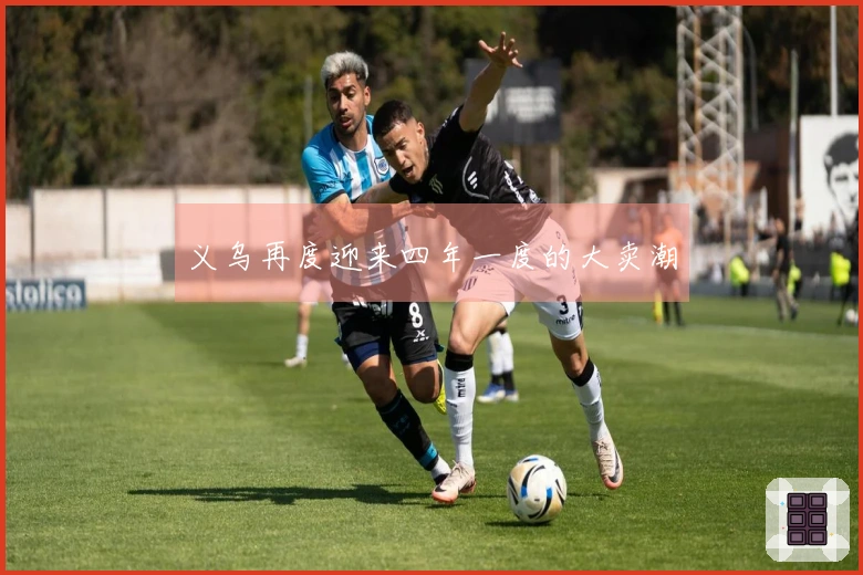 义乌再度迎来四年一度的大卖潮