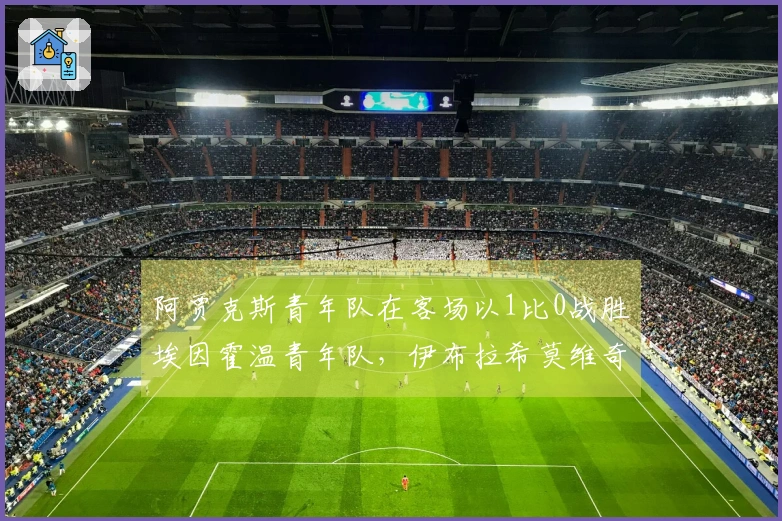阿贾克斯青年队在客场以1比0战胜埃因霍温青年队，伊布拉希莫维奇第66分钟替补出场